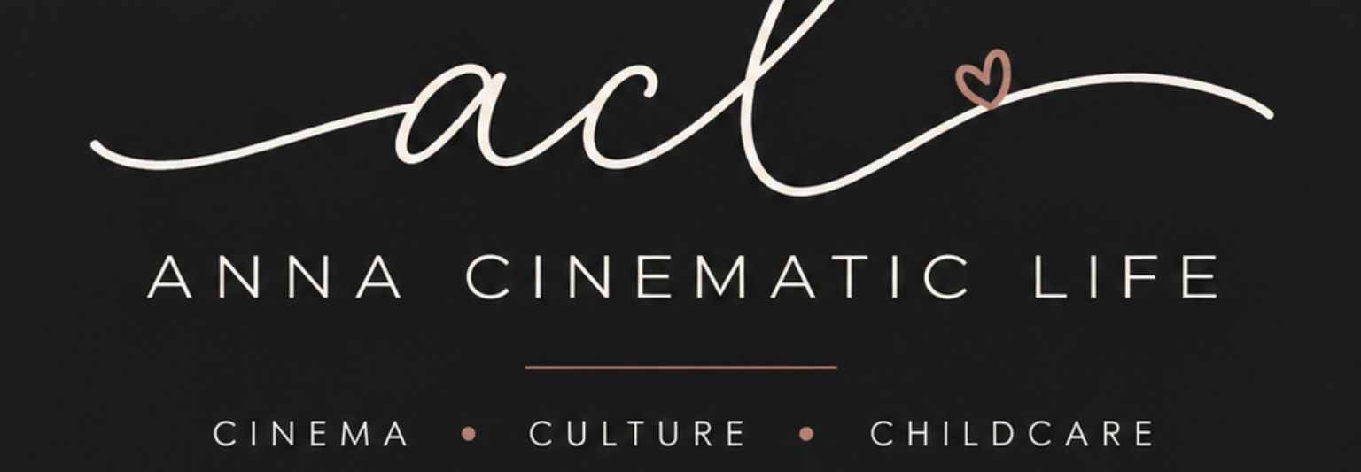 Anna Cinematic Life — Cinema, Culture, Childcare